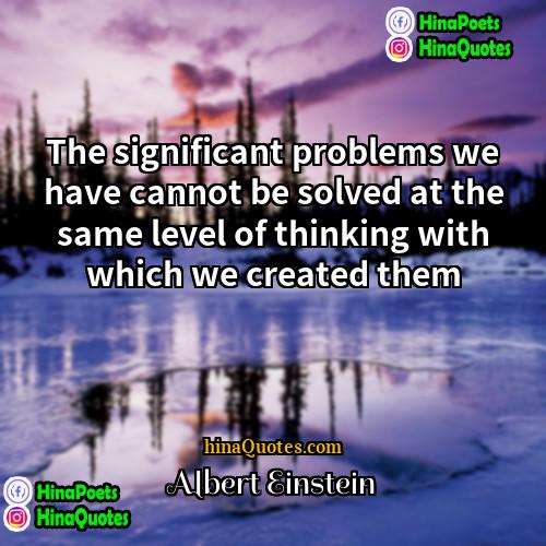 Albert Einstein Quotes | The significant problems we have cannot be